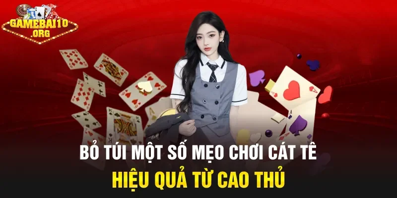 Bỏ túi một số mẹo chơi Cát Tê hiệu quả từ cao thủ