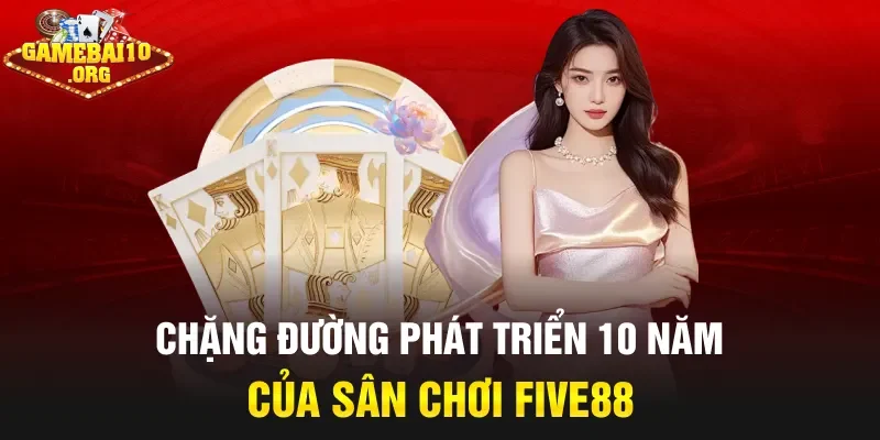 Chặng đường phát triển 10 năm của sân chơi Five88
