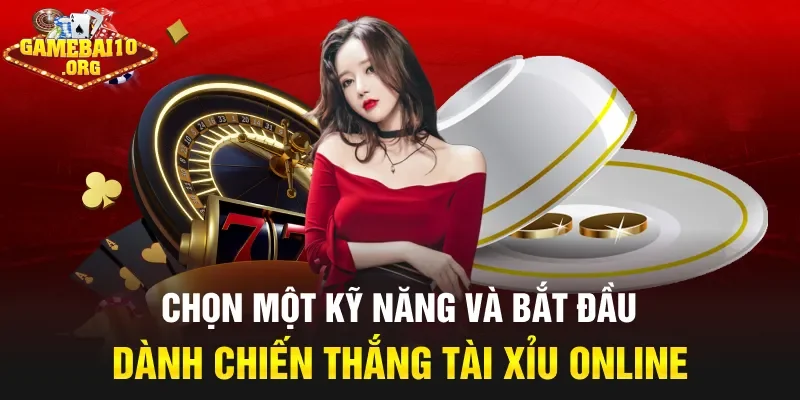 Chọn một kỹ năng và bắt đầu dành chiến thắng tài xỉu online