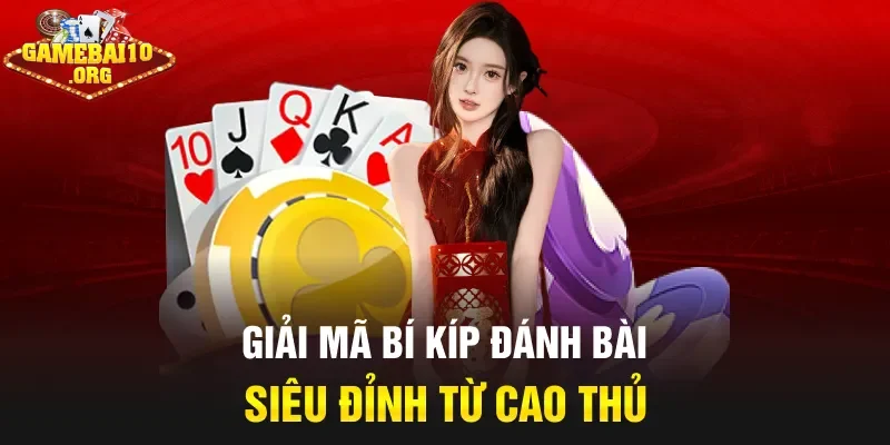 Giải mã bí kíp đánh bài siêu đỉnh từ cao thủ