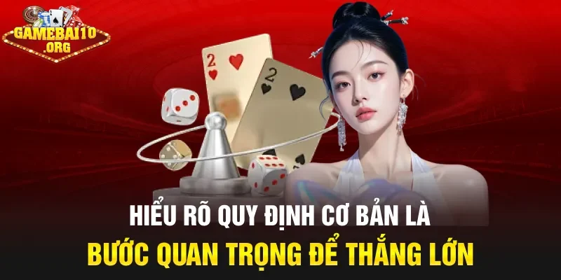 Hiểu rõ quy định cơ bản là bước quan trọng để thắng lớn