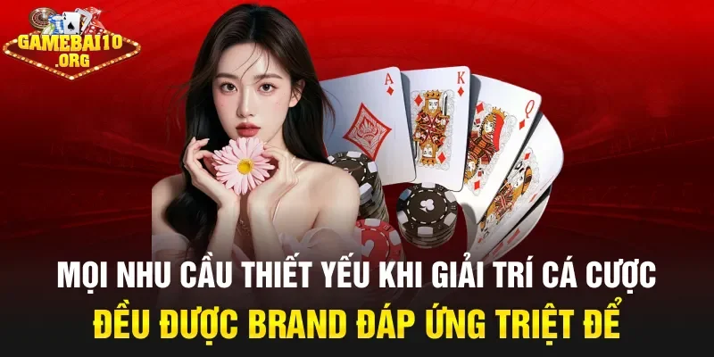 Mọi nhu cầu thiết yếu khi giải trí cá cược đều được brand đáp ứng triệt để