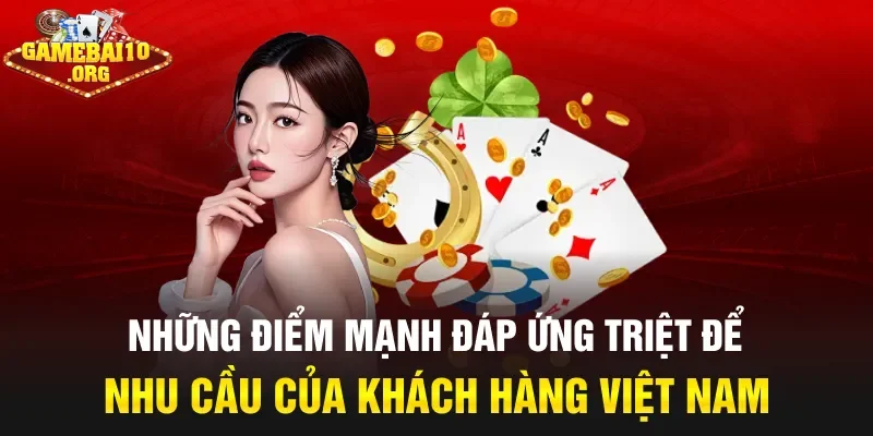 Những điểm mạnh đáp ứng triệt để nhu cầu của khách hàng Việt Nam
