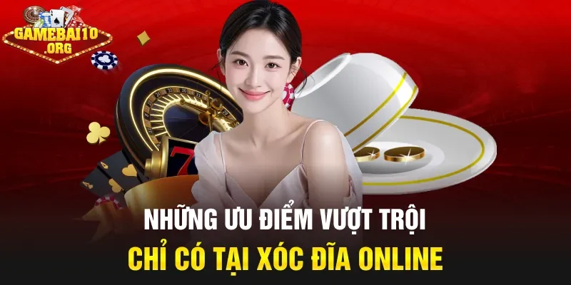 Những ưu điểm vượt trội chỉ có tại Xóc Đĩa Online