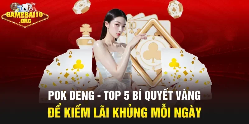 Pok Deng – Top 5 Bí Quyết Vàng Để Kiếm Lãi Khủng Mỗi Ngày
