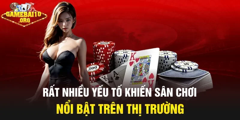 Rất nhiều yếu tố khiến sân chơi nổi bật trên thị trường