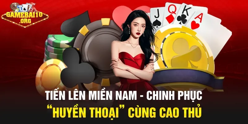 Tiến Lên Miền Nam – Chinh Phục “Huyền Thoại” Cùng Cao Thủ