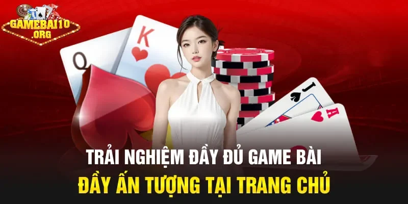 Trải nghiệm đầy đủ game bài đầy ấn tượng tại trang chủ