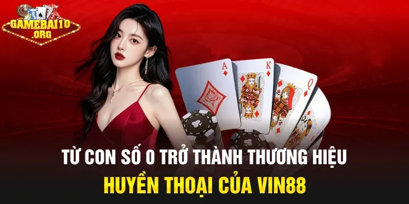 Từ con số 0 trở thành thương hiệu huyền thoại của Vin88